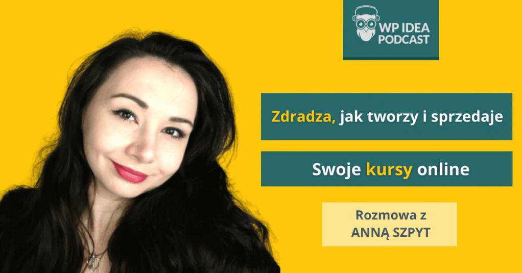 [Podcast] Zdradza, jak tworzy i sprzedaje swoje kursy! Rozmowa z Anną Szpyt
