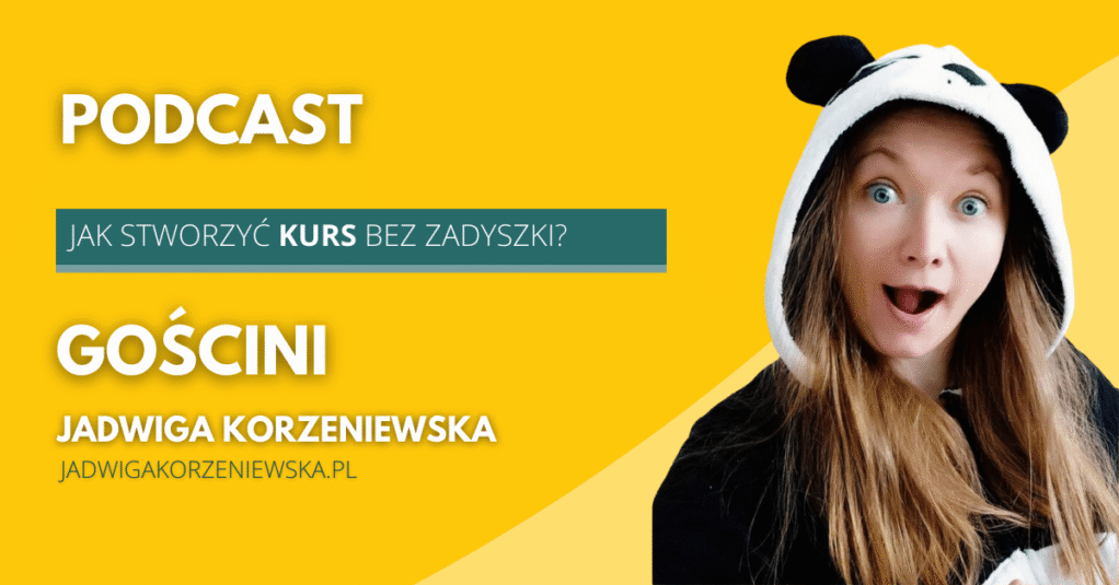 [Podcast] Jak stworzyć kurs online bez zadyszki? Rozmowa z Jadwigą Korzeniewską