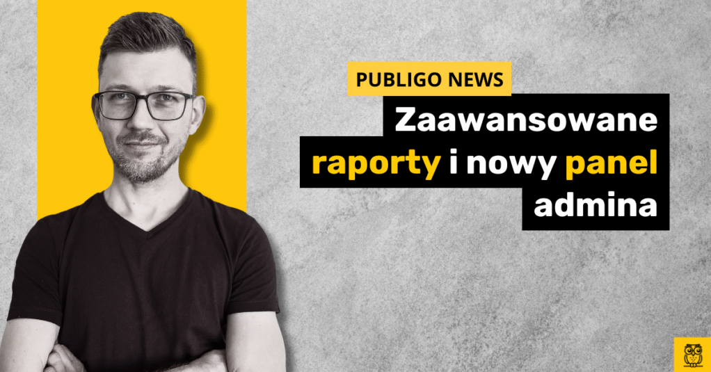 Publigo news: Zaawansowane raporty i odświeżony wygląd panelu