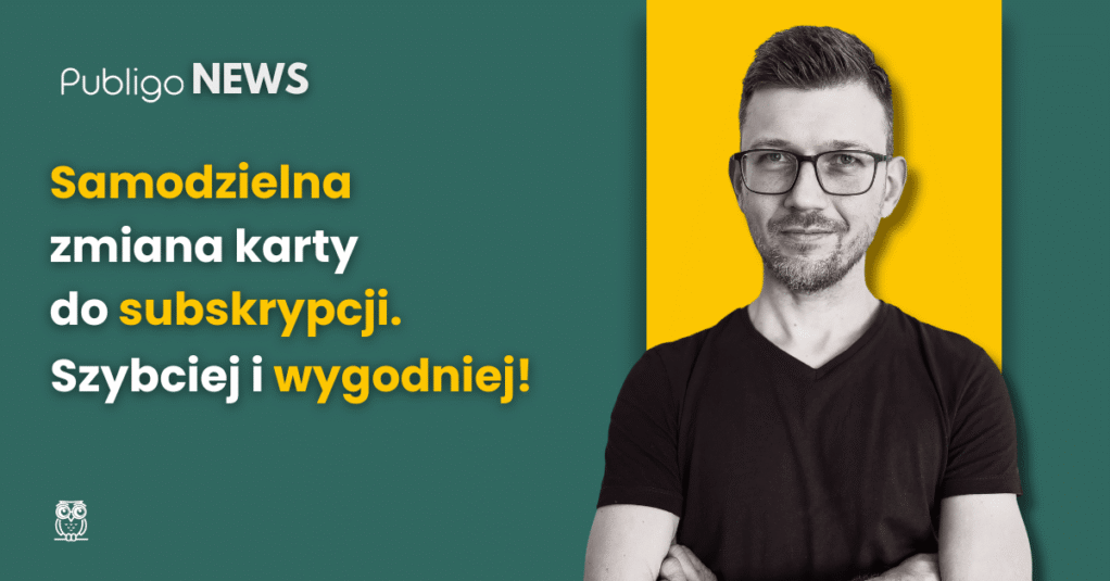 Publigo NEWS: Samodzielna zmiana karty do subskrypcji. Mniej zgłoszeń, więcej czasu dla Ciebie!