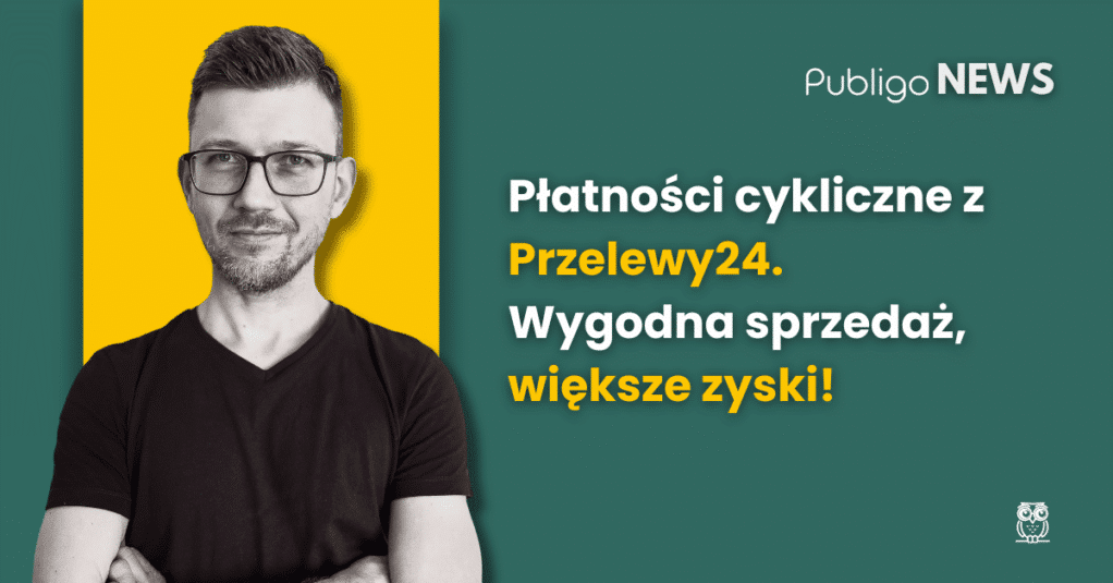 Publigo NEWS: Korzystasz z Przelewy24? Teraz możesz uruchomić subskrypcje w Publigo!